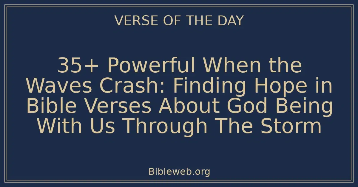 35+ Powerful When the Waves Crash: Finding Hope in Bible Verses About God Being With Us Through The Storm