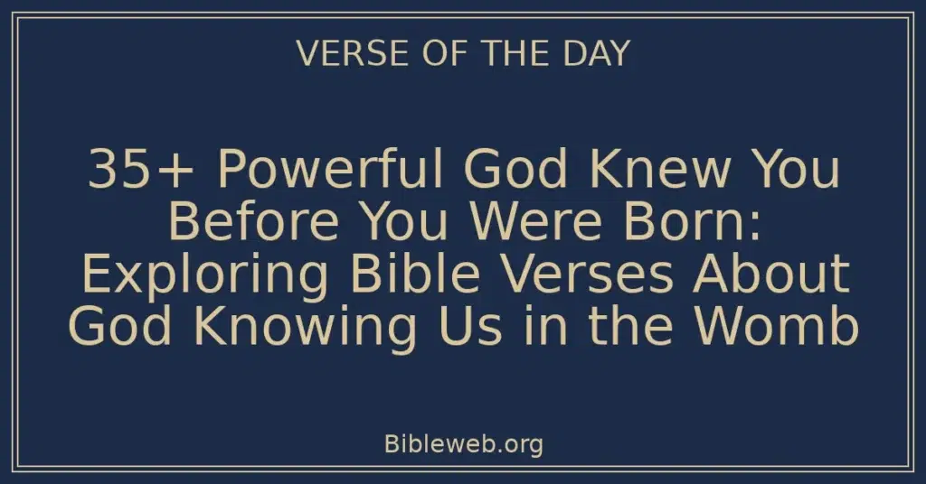 35+ Powerful God Knew You Before You Were Born: Exploring Bible Verses About God Knowing Us in the Womb