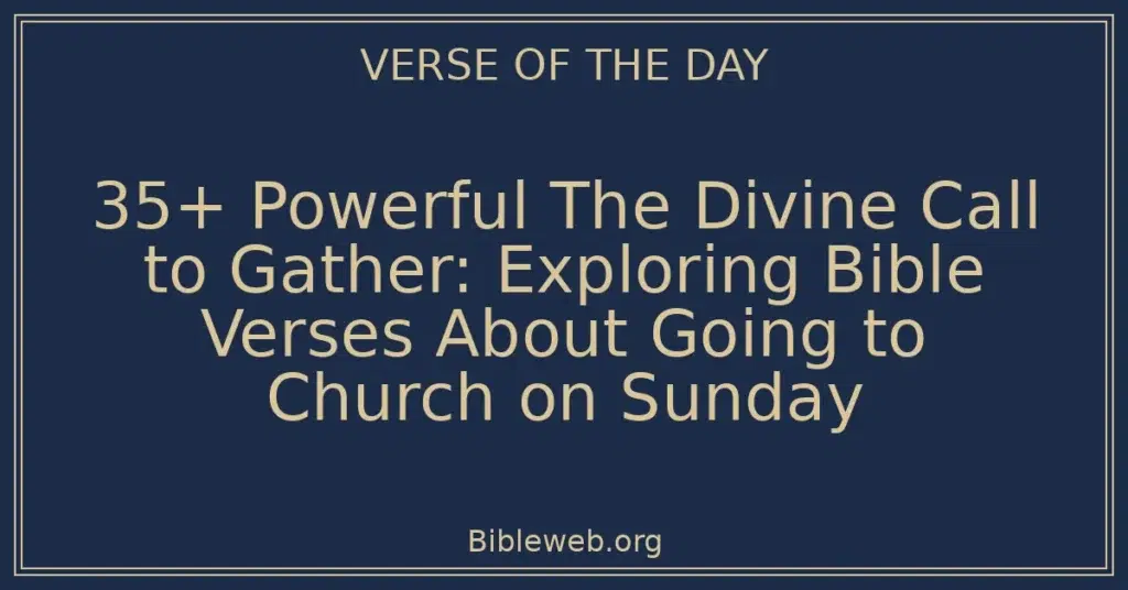 35+ Powerful The Divine Call to Gather: Exploring Bible Verses About Going to Church on Sunday