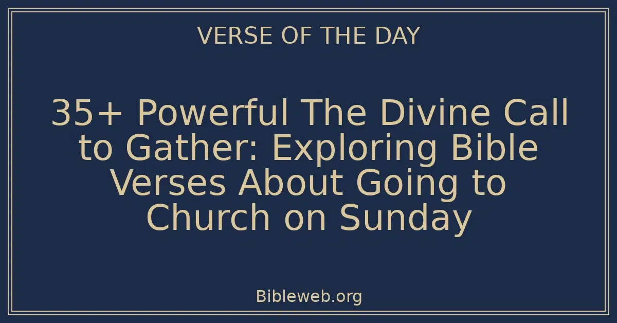 35+ Powerful The Divine Call to Gather: Exploring Bible Verses About Going to Church on Sunday