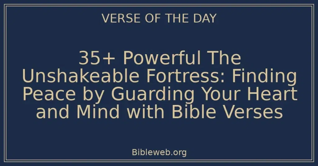 35+ Powerful The Unshakeable Fortress: Finding Peace by Guarding Your Heart and Mind with Bible Verses