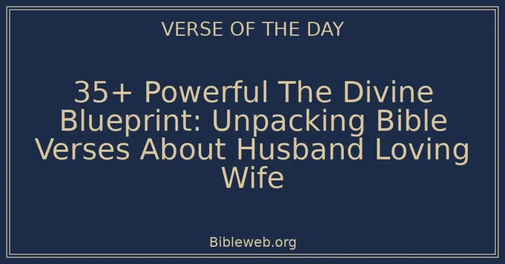 35+ Powerful The Divine Blueprint: Unpacking Bible Verses About Husband Loving Wife