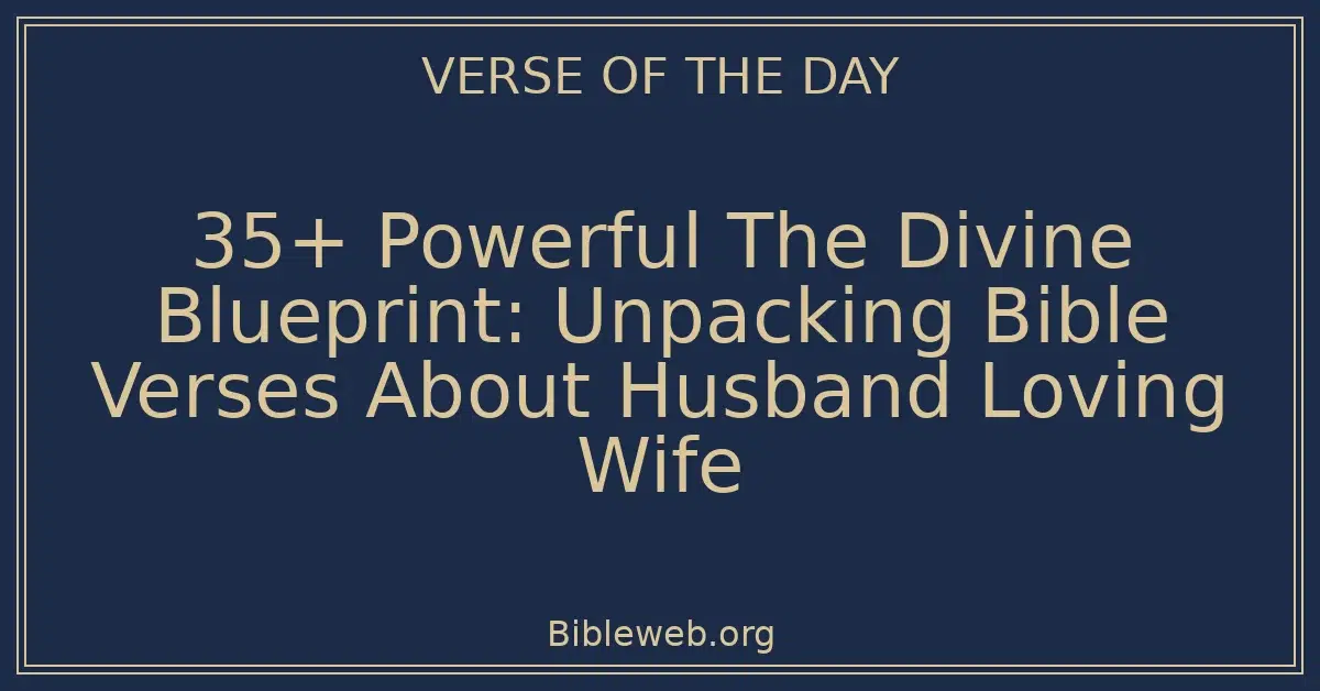 35+ Powerful The Divine Blueprint: Unpacking Bible Verses About Husband Loving Wife