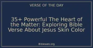 35+ Powerful The Heart of the Matter: Exploring Bible Verse About Jesus Skin Color
