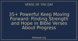 35+ Powerful Keep Moving Forward: Finding Strength and Hope in Bible Verses About Progress