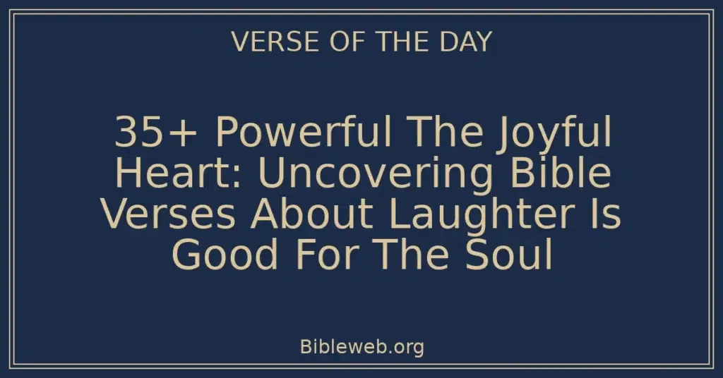 35+ Powerful The Joyful Heart: Uncovering Bible Verses About Laughter Is Good For The Soul