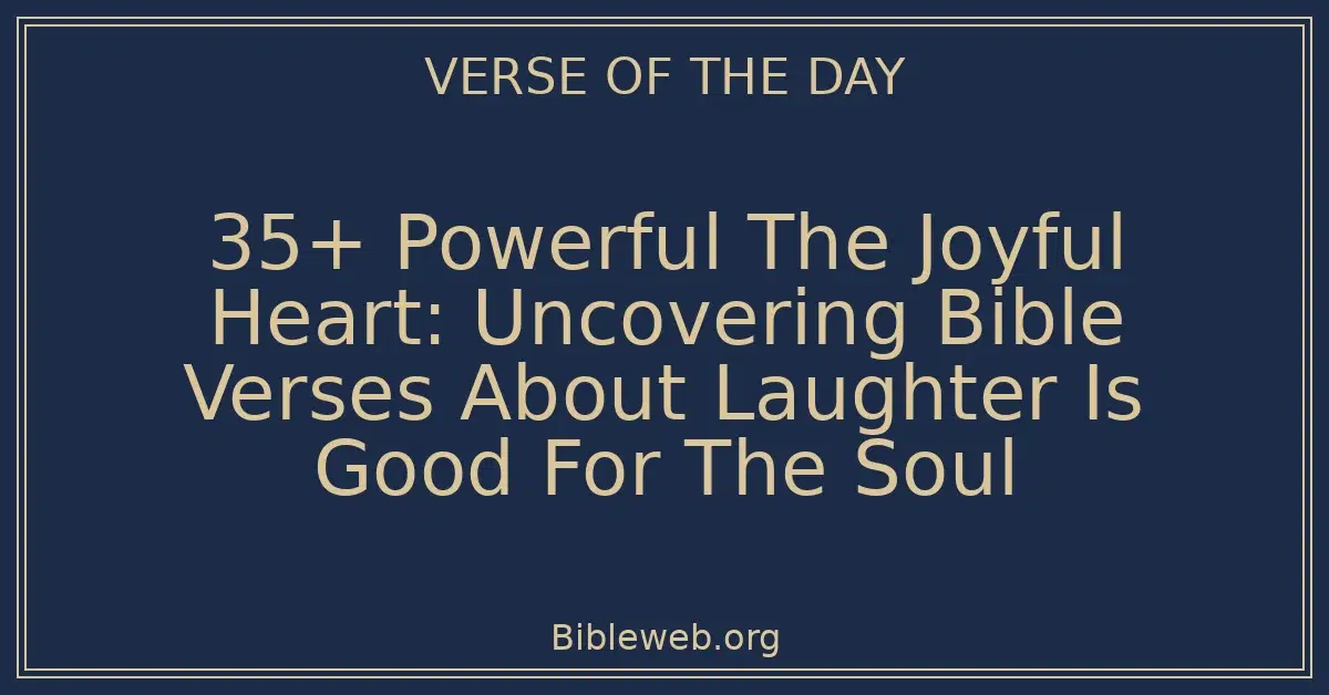 35+ Powerful The Joyful Heart: Uncovering Bible Verses About Laughter Is Good For The Soul
