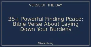 35+ Powerful Finding Peace: Bible Verse About Laying Down Your Burdens