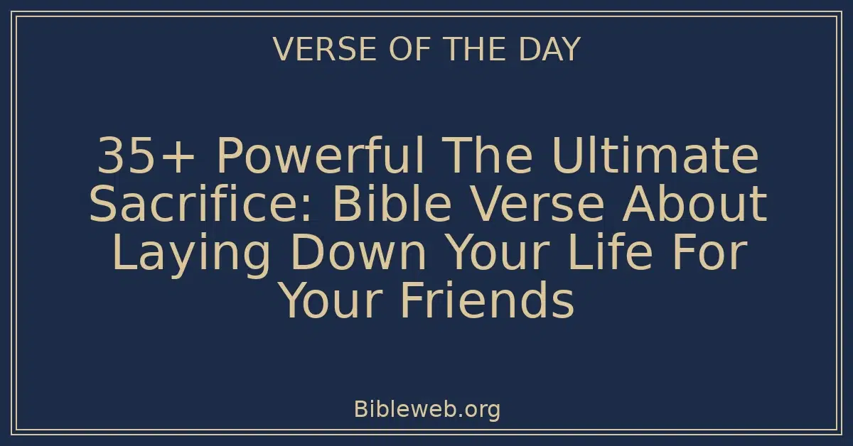 35+ Powerful The Ultimate Sacrifice: Bible Verse About Laying Down Your Life For Your Friends