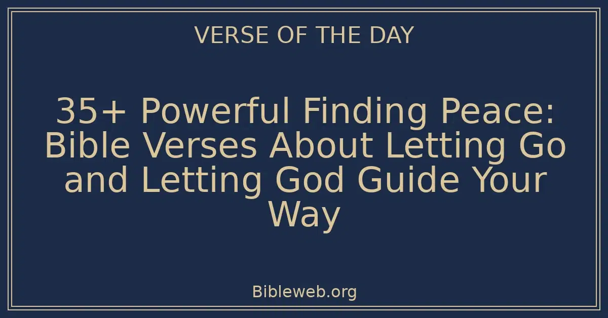 35+ Powerful Finding Peace: Bible Verses About Letting Go and Letting God Guide Your Way