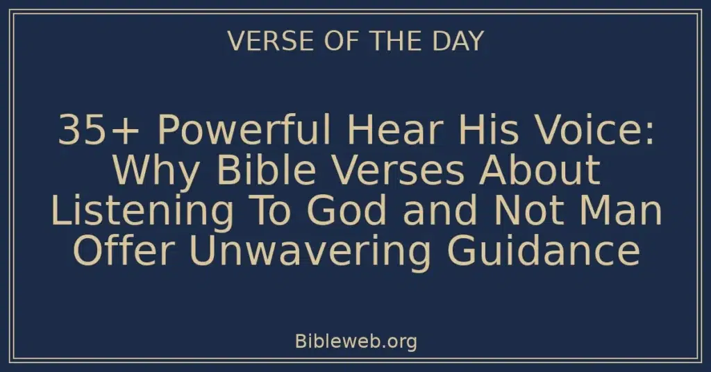 35+ Powerful Hear His Voice: Why Bible Verses About Listening To God and Not Man Offer Unwavering Guidance