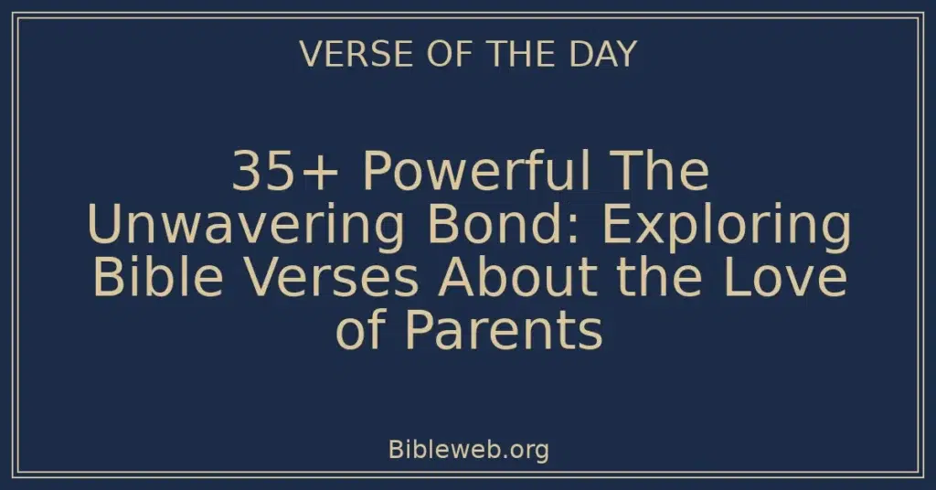35+ Powerful The Unwavering Bond: Exploring Bible Verses About the Love of Parents