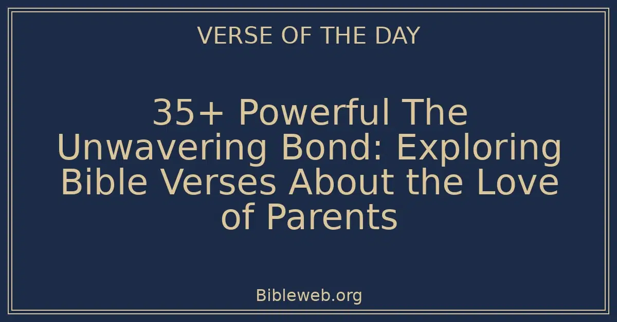 35+ Powerful The Unwavering Bond: Exploring Bible Verses About the Love of Parents