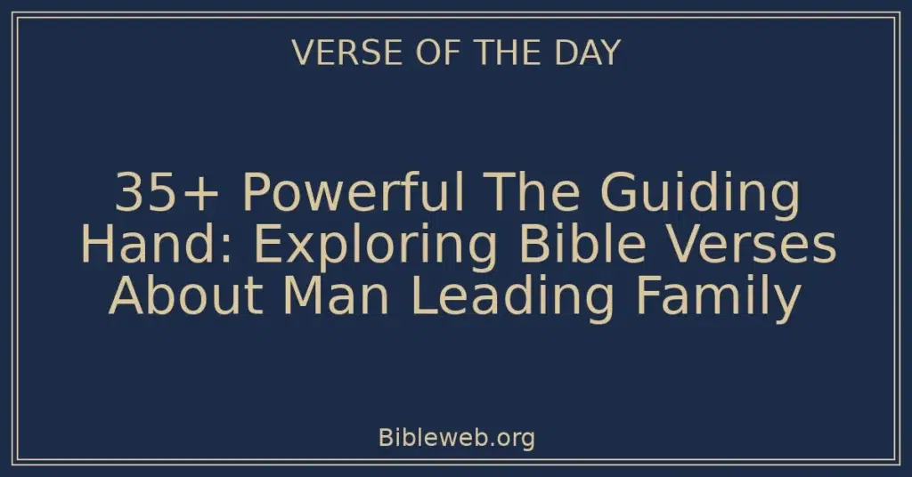 35+ Powerful The Guiding Hand: Exploring Bible Verses About Man Leading Family