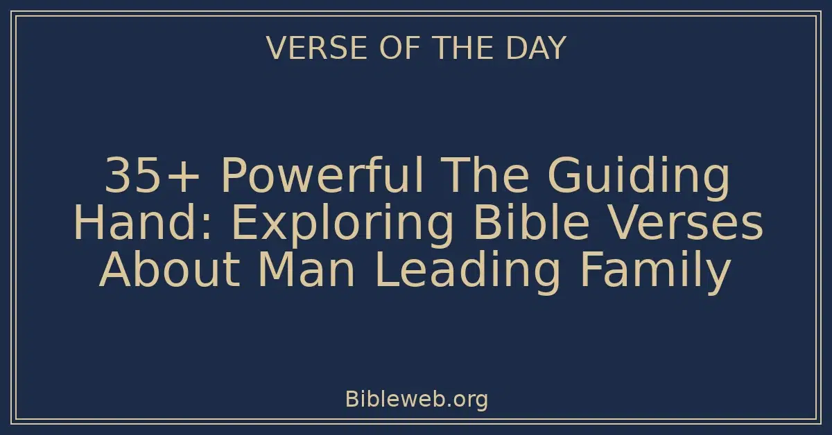 35+ Powerful The Guiding Hand: Exploring Bible Verses About Man Leading Family