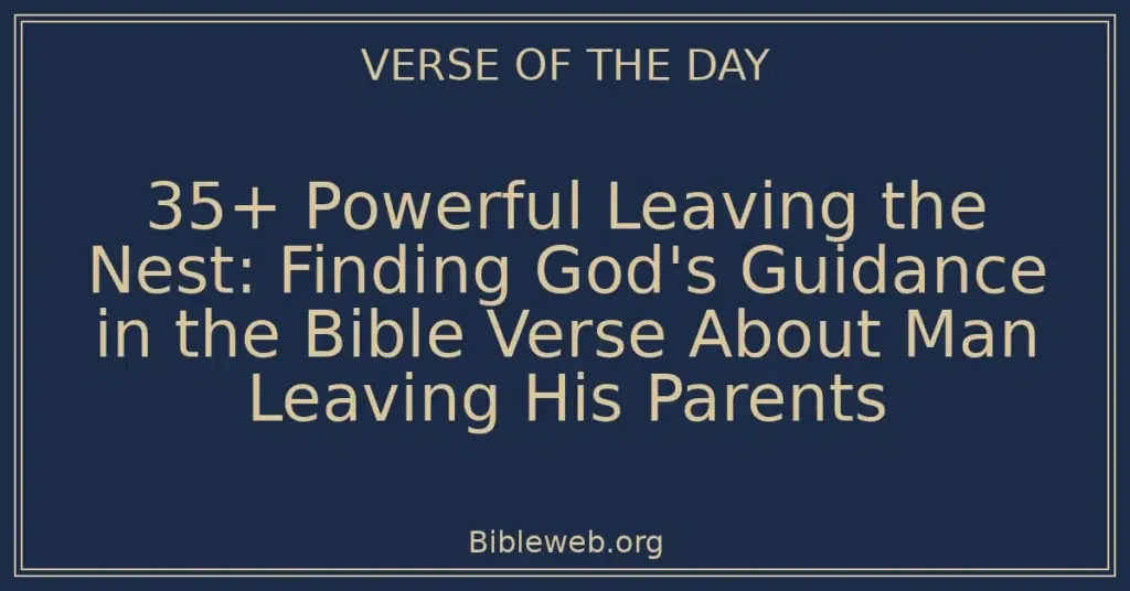 35+ Powerful Leaving the Nest: Finding God's Guidance in the Bible Verse About Man Leaving His Parents