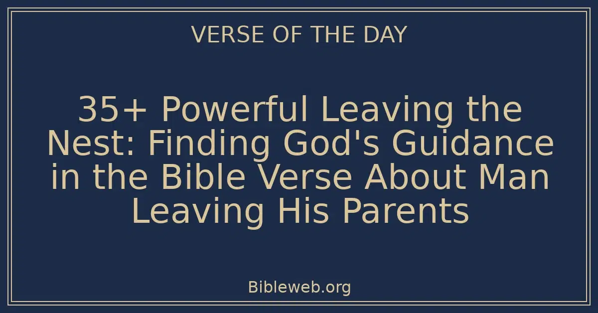 35+ Powerful Leaving the Nest: Finding God's Guidance in the Bible Verse About Man Leaving His Parents