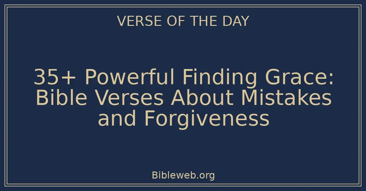35+ Powerful Finding Grace: Bible Verses About Mistakes and Forgiveness