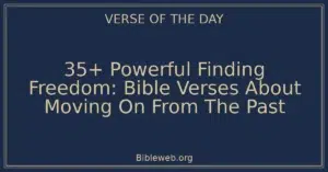 35+ Powerful Finding Freedom: Bible Verses About Moving On From The Past