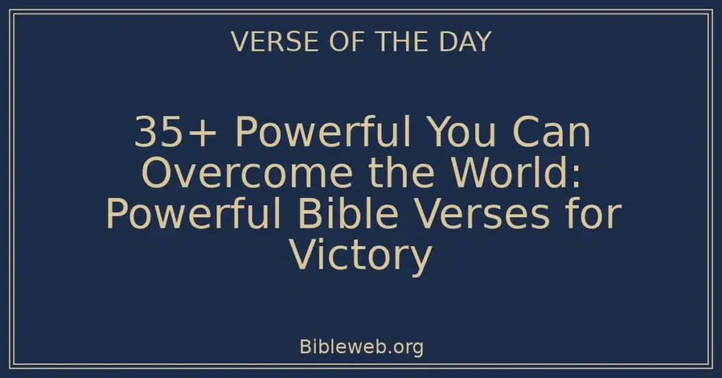 35+ Powerful You Can Overcome the World: Powerful Bible Verses for Victory