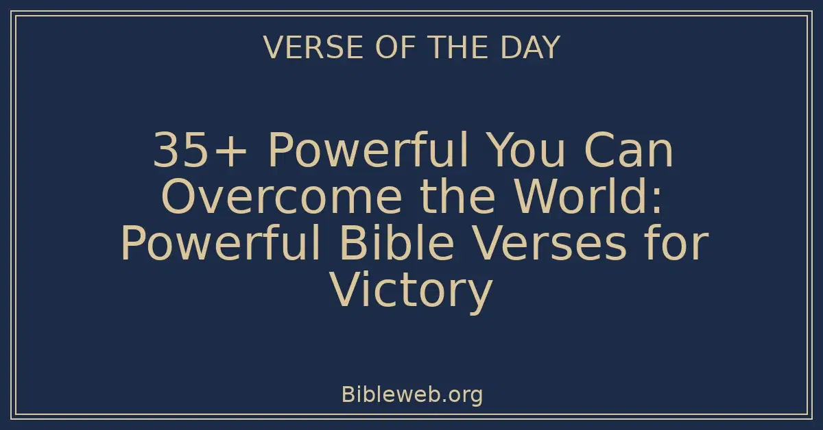 35+ Powerful You Can Overcome the World: Powerful Bible Verses for Victory