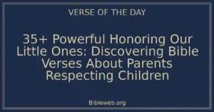35+ Powerful Honoring Our Little Ones: Discovering Bible Verses About Parents Respecting Children