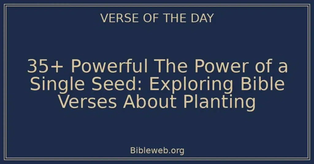 35+ Powerful The Power of a Single Seed: Exploring Bible Verses About Planting