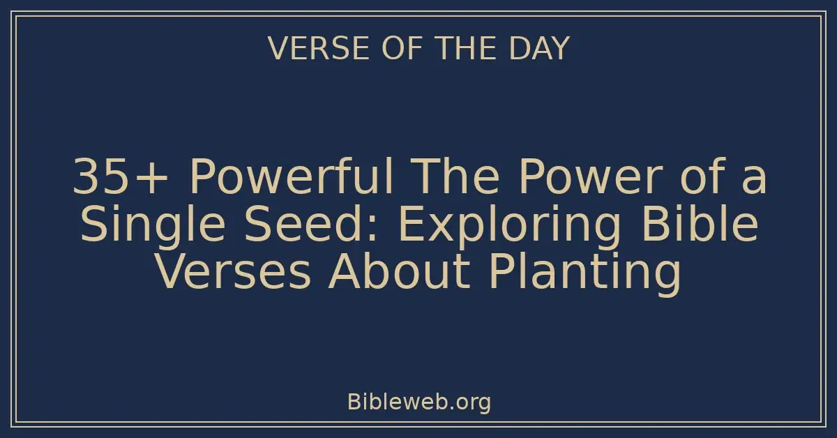 35+ Powerful The Power of a Single Seed: Exploring Bible Verses About Planting