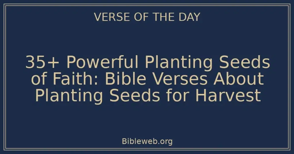 35+ Powerful Planting Seeds of Faith: Bible Verses About Planting Seeds for Harvest
