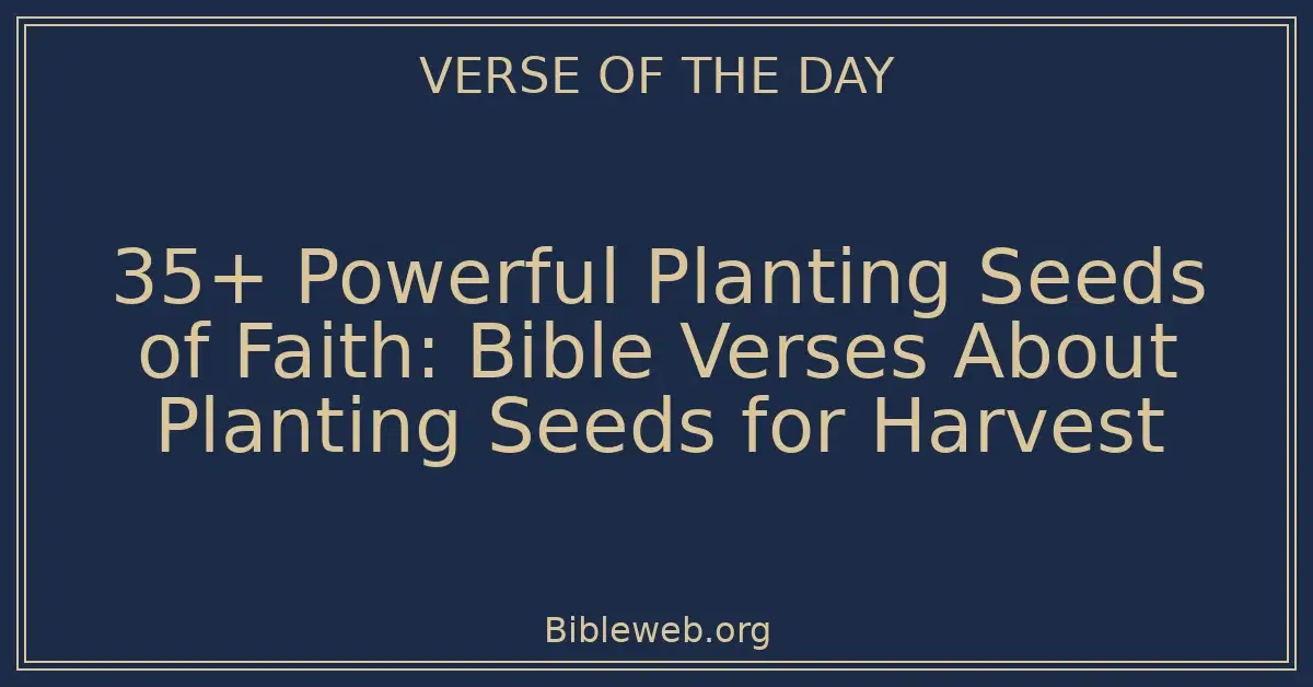 35+ Powerful Planting Seeds of Faith: Bible Verses About Planting Seeds for Harvest