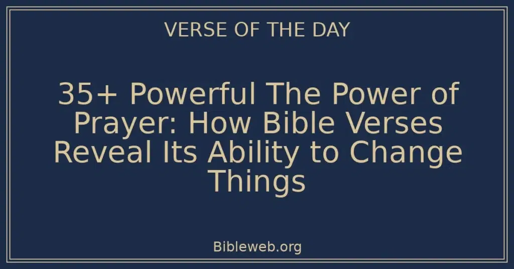 35+ Powerful The Power of Prayer: How Bible Verses Reveal Its Ability to Change Things