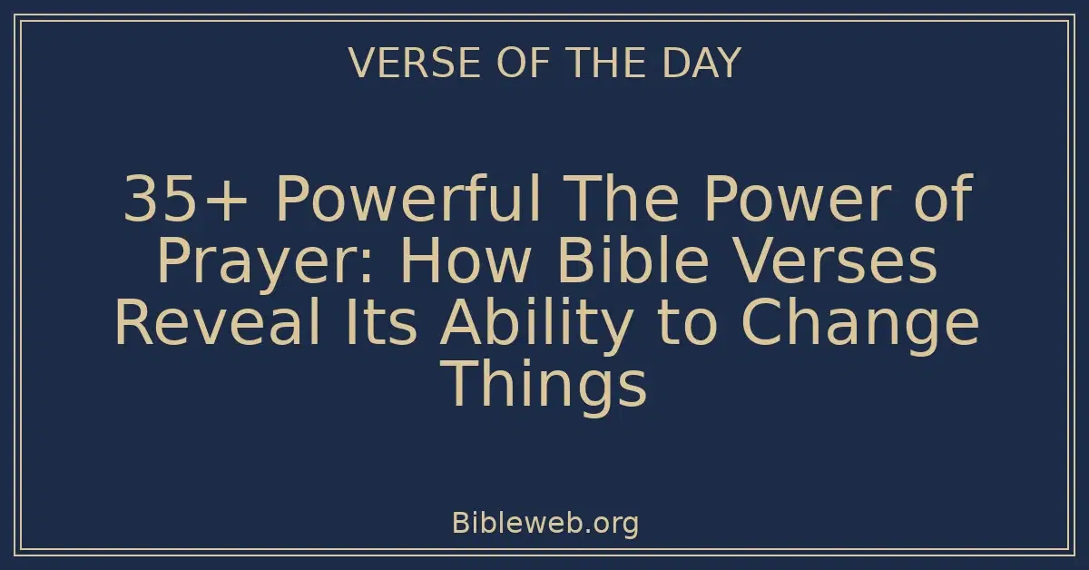 35+ Powerful The Power of Prayer: How Bible Verses Reveal Its Ability to Change Things