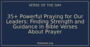 35+ Powerful Praying for Our Leaders: Finding Strength and Guidance in Bible Verses About Prayer