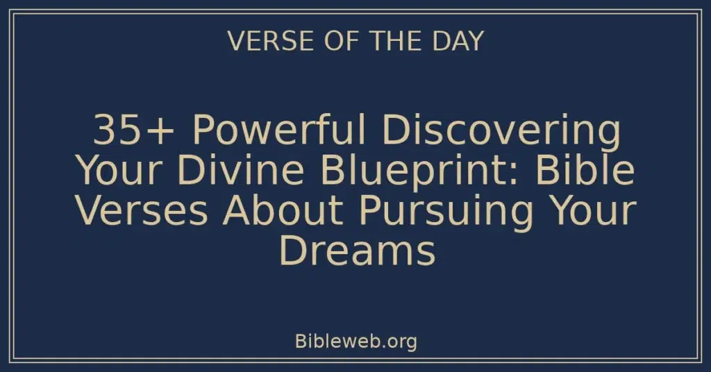 35+ Powerful Discovering Your Divine Blueprint: Bible Verses About Pursuing Your Dreams