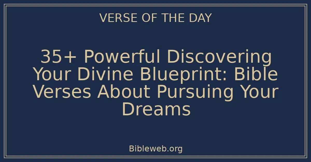 35+ Powerful Discovering Your Divine Blueprint: Bible Verses About Pursuing Your Dreams