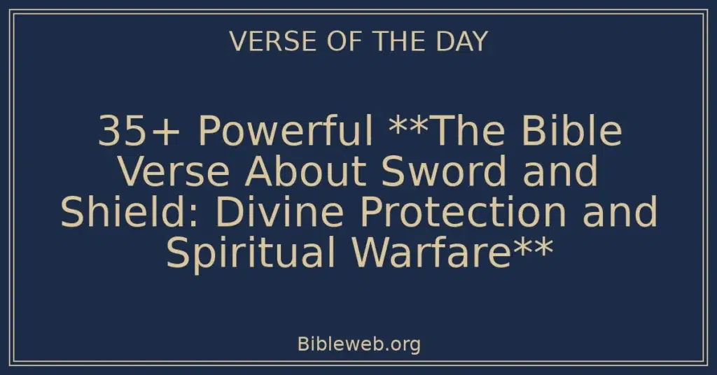 35+ Powerful **The Bible Verse About Sword and Shield: Divine Protection and Spiritual Warfare**