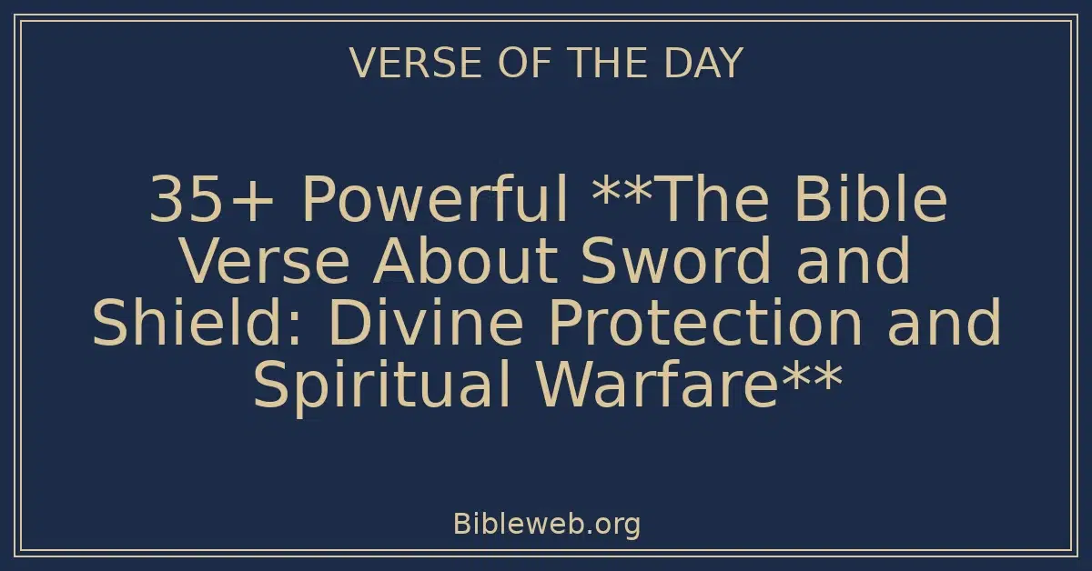 35+ Powerful **The Bible Verse About Sword and Shield: Divine Protection and Spiritual Warfare**