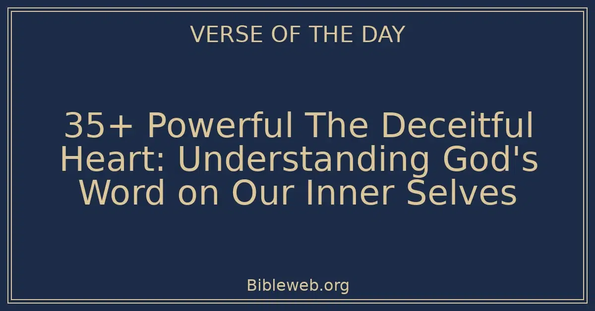 35+ Powerful The Deceitful Heart: Understanding God's Word on Our Inner Selves