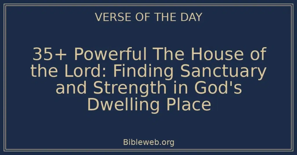 35+ Powerful The House of the Lord: Finding Sanctuary and Strength in God's Dwelling Place