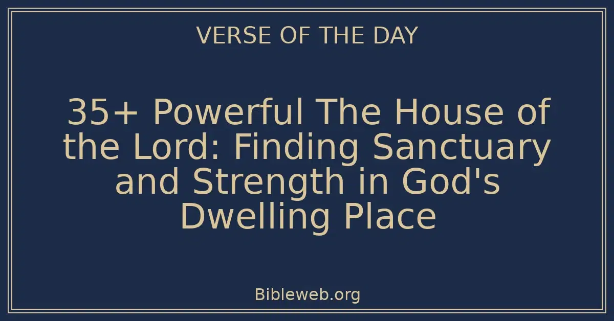 35+ Powerful The House of the Lord: Finding Sanctuary and Strength in God's Dwelling Place