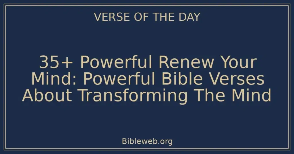35+ Powerful Renew Your Mind: Powerful Bible Verses About Transforming The Mind
