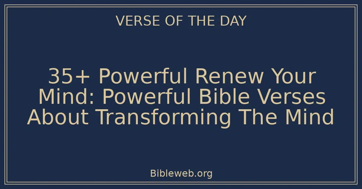 35+ Powerful Renew Your Mind: Powerful Bible Verses About Transforming The Mind
