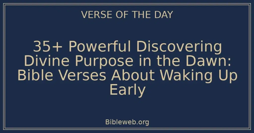 35+ Powerful Discovering Divine Purpose in the Dawn: Bible Verses About Waking Up Early
