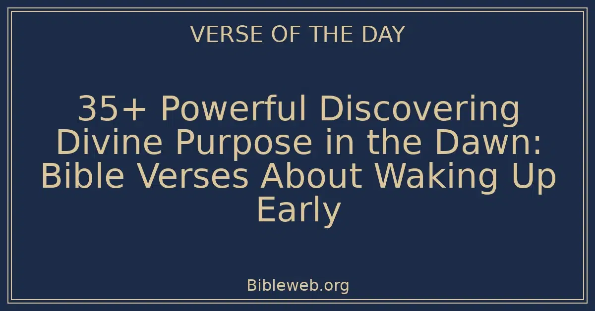 35+ Powerful Discovering Divine Purpose in the Dawn: Bible Verses About Waking Up Early
