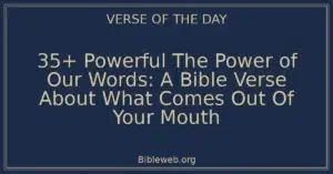 35+ Powerful The Power of Our Words: A Bible Verse About What Comes Out Of Your Mouth