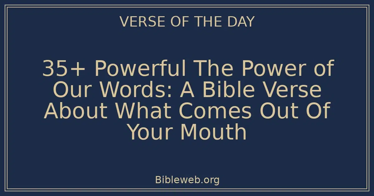 35+ Powerful The Power of Our Words: A Bible Verse About What Comes Out Of Your Mouth