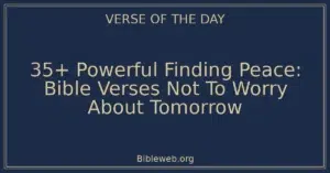 35+ Powerful Finding Peace: Bible Verses Not To Worry About Tomorrow