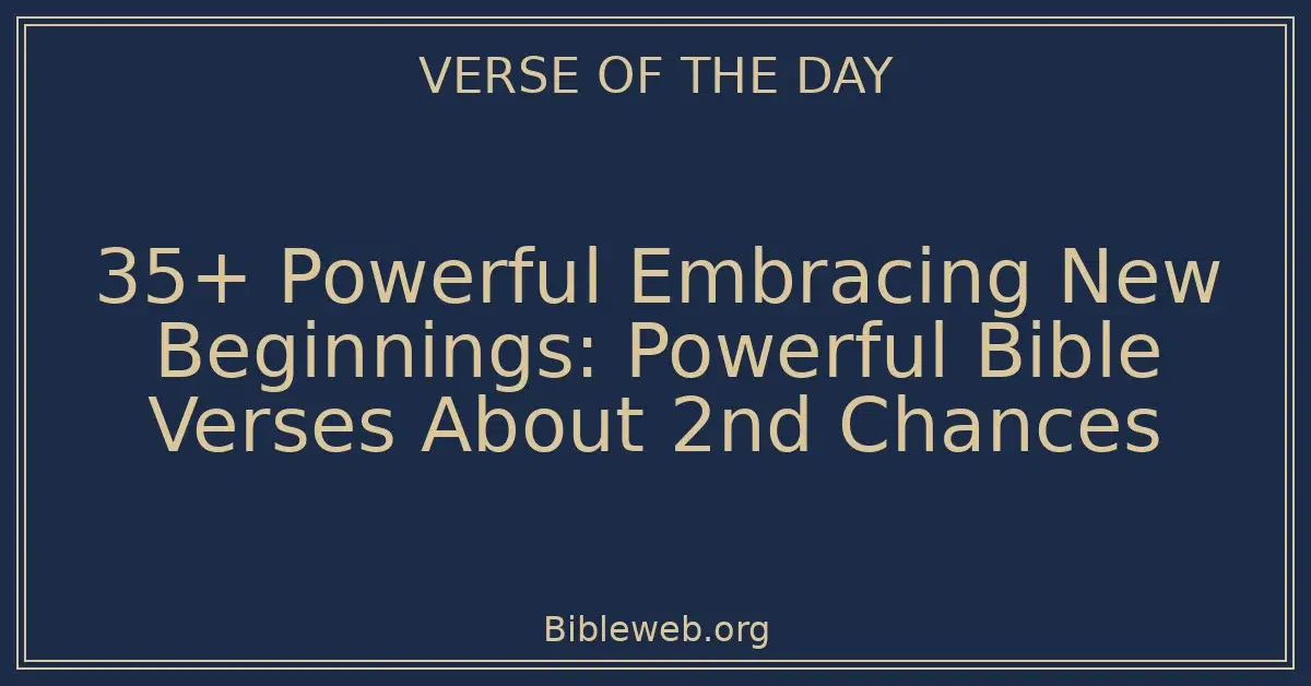 35+ Powerful Embracing New Beginnings: Powerful Bible Verses About 2nd Chances