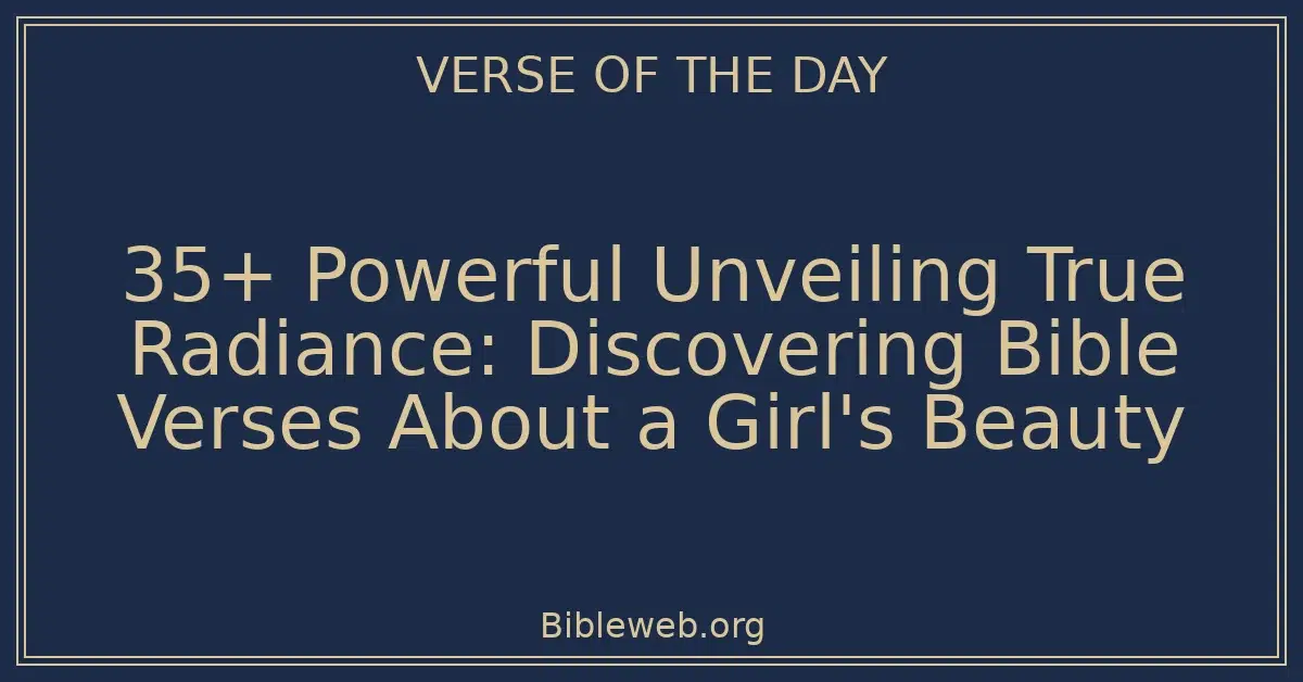 35+ Powerful Unveiling True Radiance: Discovering Bible Verses About a Girl's Beauty
