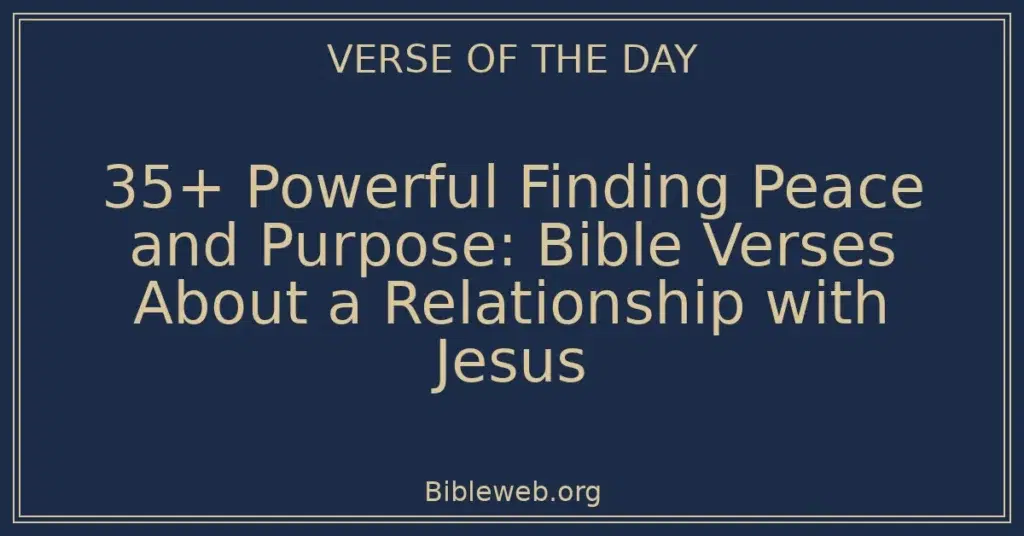 35+ Powerful Finding Peace and Purpose: Bible Verses About a Relationship with Jesus